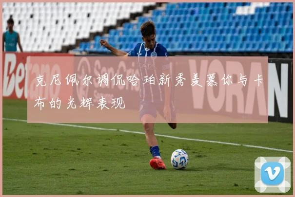克尼佩尔调侃哈珀新秀羡慕你与卡布的光辉表现
